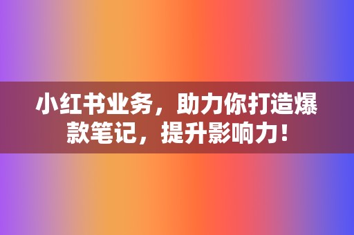 小红书业务,助力你打造爆款笔记,提升影响力! 第2张 小红书业务,助力你打造爆款笔记,提升影响力! 第2张
