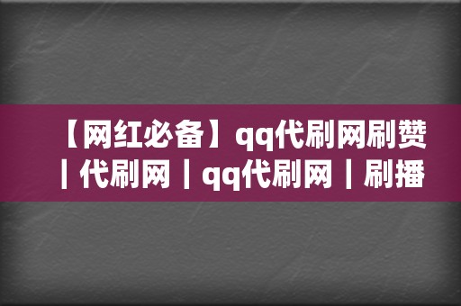 【网红必备】qq代刷网刷赞|代刷网|qq代刷网|刷播放 第2张 【网红必备】qq代刷网刷赞|代刷网|qq代刷网|刷播放 第2张