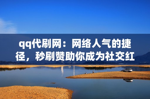 qq代刷网:网络人气的捷径,秒刷赞助你成为社交红人 第2张 qq代刷网:网络人气的捷径,秒刷赞助你成为社交红人 第2张