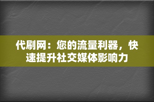代刷网:您的流量利器,快速提升社交媒体影响力 第2张 代刷网:您的流量利器,快速提升社交媒体影响力 第2张