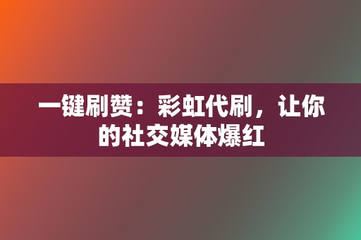 一键刷赞:彩虹代刷,让你的社交媒体爆红 第2张 一键刷赞:彩虹代刷,让你的社交媒体爆红 第2张