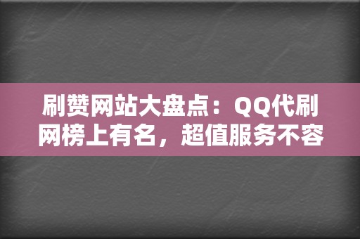 刷赞网站大盘点:QQ代刷网榜上有名,超值服务不容错过 第2张 刷赞网站大盘点:QQ代刷网榜上有名,超值服务不容错过 第2张