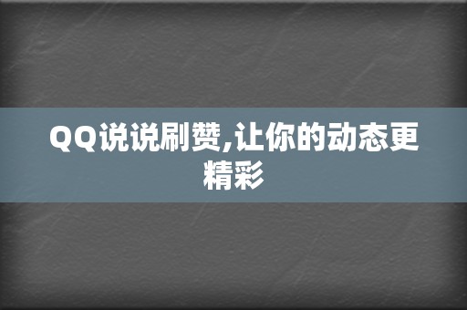 QQ说说刷赞,让你的动态更精彩 第2张 QQ说说刷赞,让你的动态更精彩 第2张