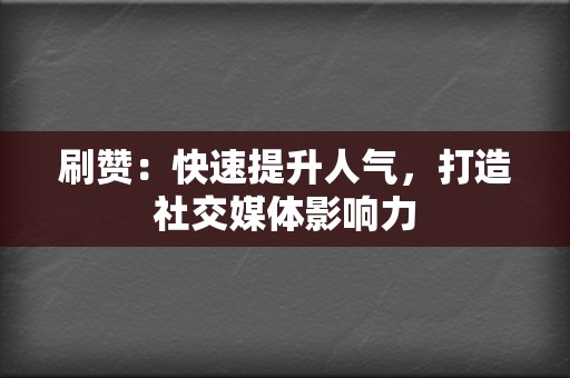 刷赞:快速提升人气,打造社交媒体影响力 第2张 刷赞:快速提升人气,打造社交媒体影响力 第2张