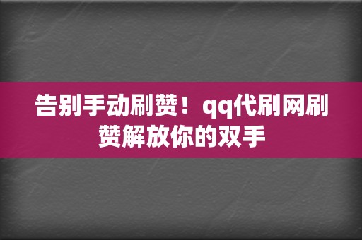 告别手动刷赞!qq代刷网刷赞解放你的双手 第2张 告别手动刷赞!qq代刷网刷赞解放你的双手 第2张