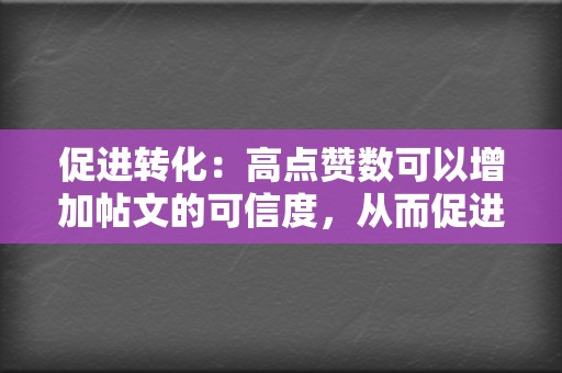 促进转化:高点赞数可以增加帖文的可信度,从而促进销售或转化。 第2张 促进转化:高点赞数可以增加帖文的可信度,从而促进销售或转化。 第2张