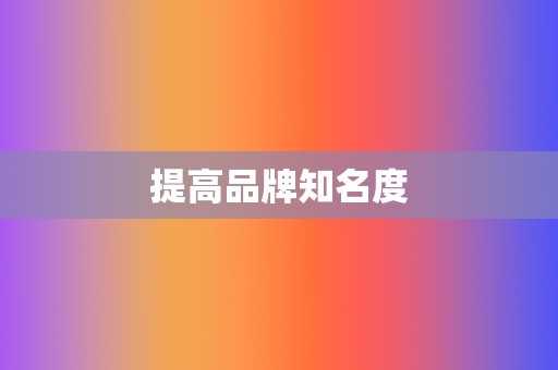 提高品牌知名度  第2张