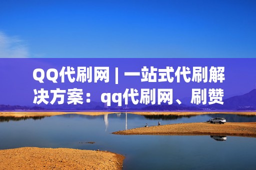 QQ代刷网 | 一站式代刷解决方案:qq代刷网、刷赞网站、刷播放 第2张 QQ代刷网 | 一站式代刷解决方案:qq代刷网、刷赞网站、刷播放 第2张