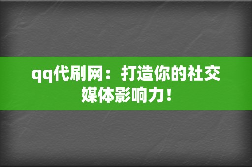 qq代刷网:打造你的社交媒体影响力! 第2张 qq代刷网:打造你的社交媒体影响力! 第2张