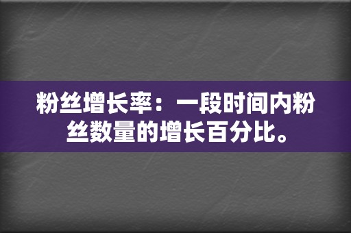 粉丝增长率:一段时间内粉丝数量的增长百分比。 第2张 粉丝增长率:一段时间内粉丝数量的增长百分比。 第2张