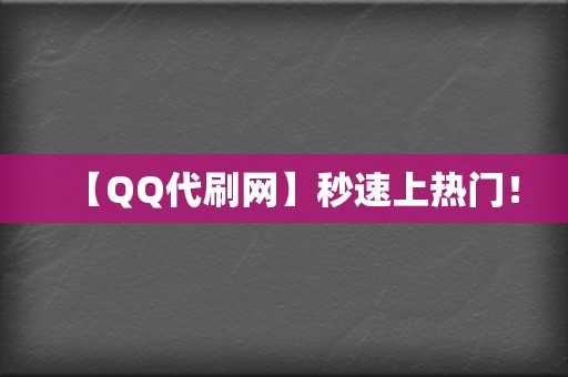 【QQ代刷网】秒速上热门! 第2张 【QQ代刷网】秒速上热门! 第2张