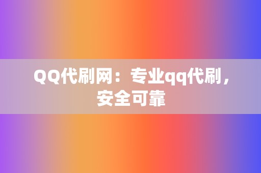 QQ代刷网:专业qq代刷,安全可靠 第2张 QQ代刷网:专业qq代刷,安全可靠 第2张