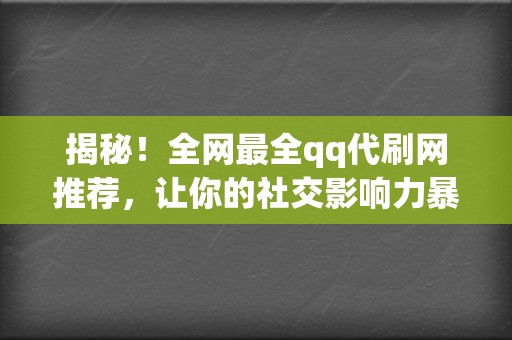 揭秘!全网最全qq代刷网推荐,让你的社交影响力暴涨 第2张 揭秘!全网最全qq代刷网推荐,让你的社交影响力暴涨 第2张