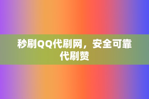 秒刷QQ代刷网,安全可靠代刷赞 第2张 秒刷QQ代刷网,安全可靠代刷赞 第2张
