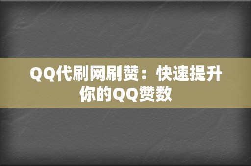QQ代刷网刷赞:快速提升你的QQ赞数 第2张 QQ代刷网刷赞:快速提升你的QQ赞数 第2张