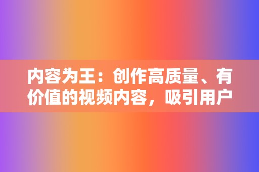内容为王：创作高质量、有价值的视频内容，吸引用户关注。  第2张